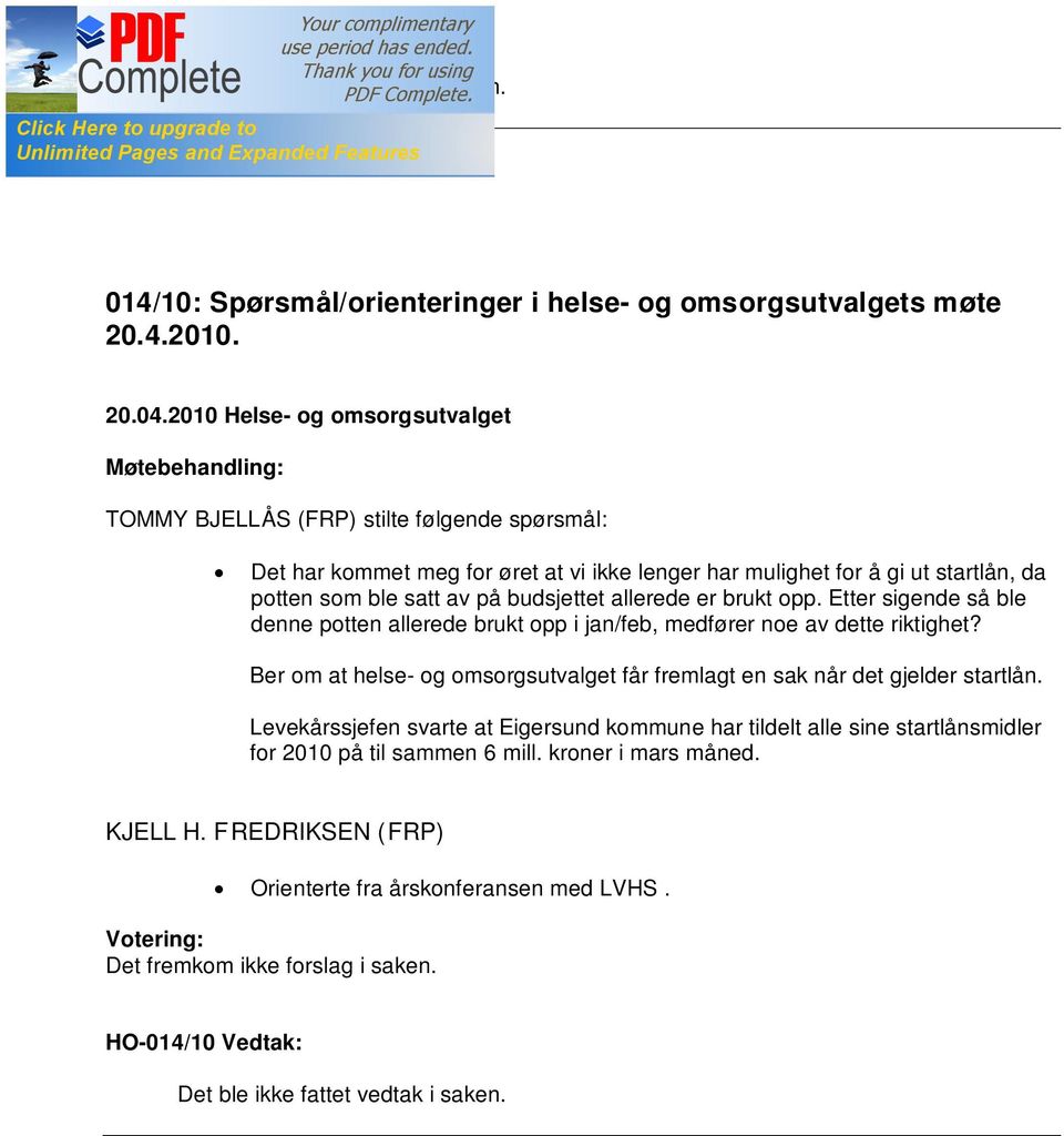 opp. Etter sigende så ble denne potten allerede brukt opp i jan/feb, medfører noe av dette riktighet? Ber om at helse- og omsorgsutvalget får fremlagt en sak når det gjelder startlån.