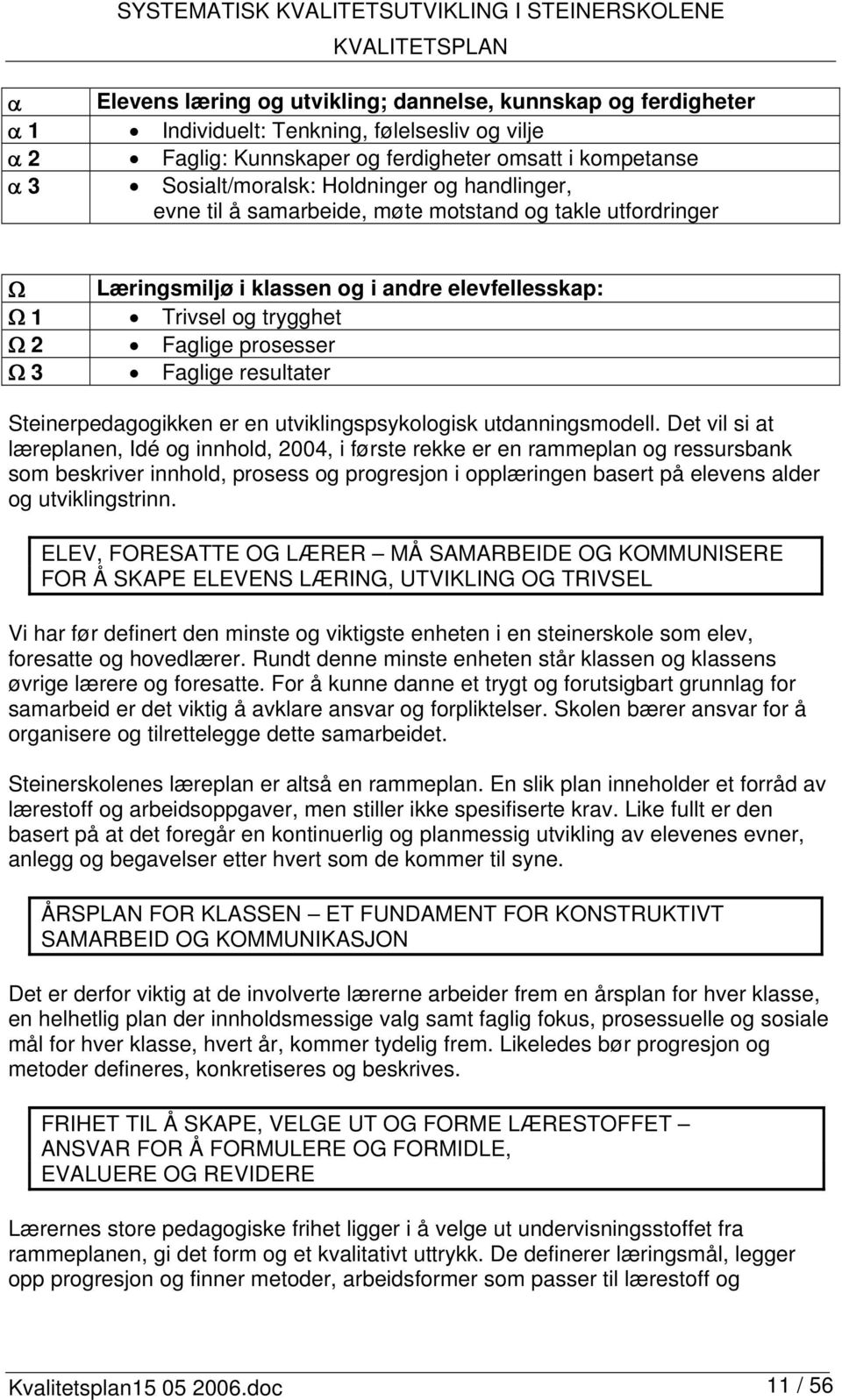 trygghet 2 Faglige prosesser 3 Faglige resultater Steinerpedagogikken er en utviklingspsykologisk utdanningsmodell.