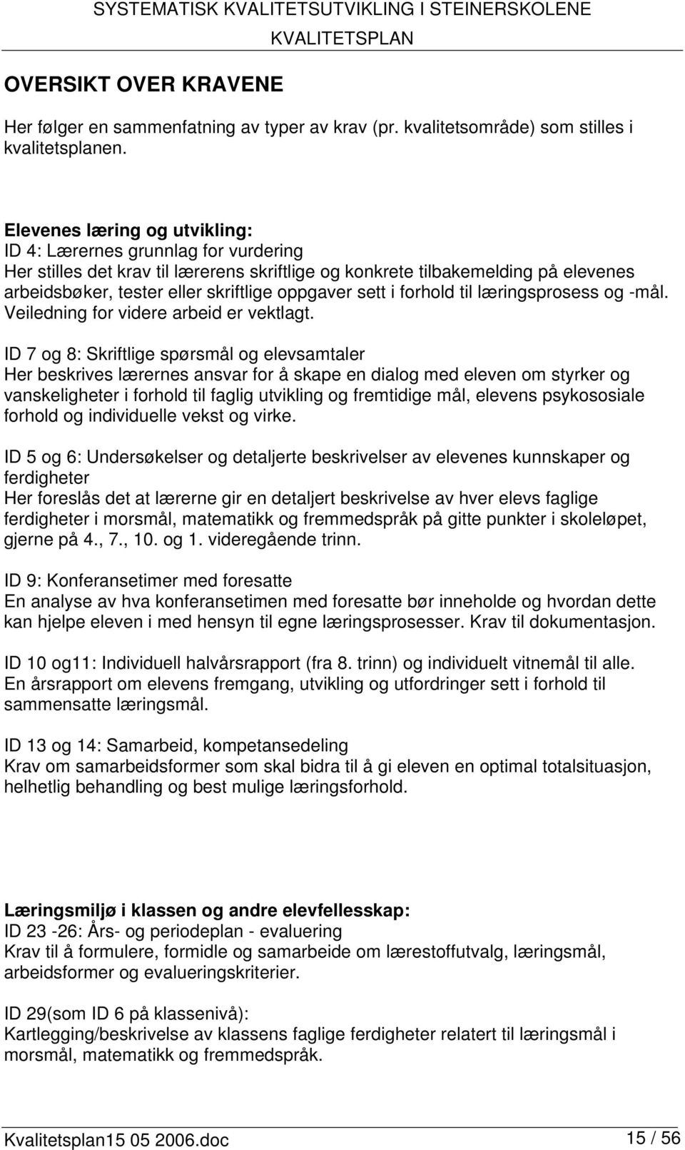 sett i forhold til læringsprosess og -mål. Veiledning for videre arbeid er vektlagt.