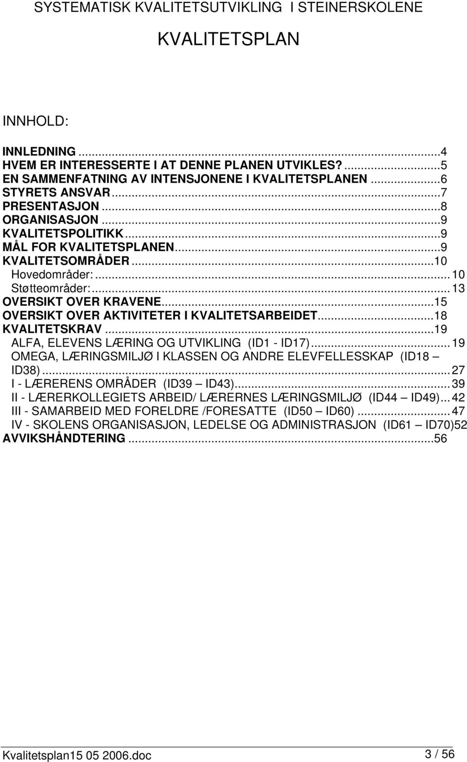 .. 15 OVERSIKT OVER AKTIVITETER I KVALITETSARBEET... 18 KVALITETSKRAV... 19 ALFA, ELEVENS LÆRING OG UTVIKLING (1-17)... 19 OMEGA, LÆRINGSMILJØ I KLASSEN OG ANDRE ELEVFELLESSKAP (18 38).