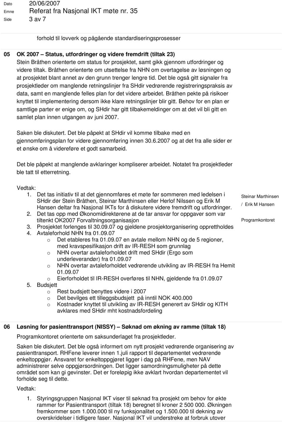 Det ble også gitt signaler fra prosjektleder om manglende retningslinjer fra SHdir vedrørende registreringspraksis av data, samt en manglende felles plan for det videre arbeidet.