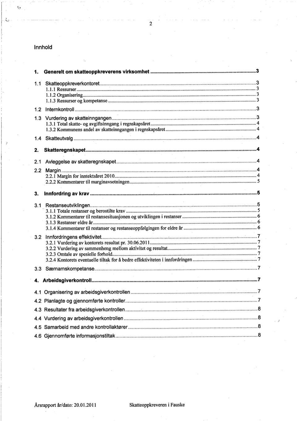 3.2 Kommunens andel av skatteinngangen i regnskapsåret... 4 1.4 Skatteutvalg...,.,.,...,.,...,...,.,...,...,..."...,.,..4 2. Skatteregnskapet...4 2.1 Avleggelse av skatteregnskapet...,...,...,...,..,...,...,...4 2.2 Margin.