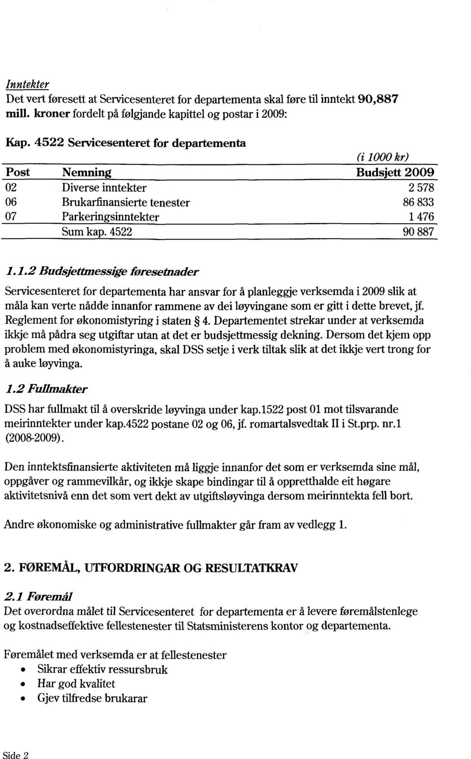 00 kr) Post Nemning Budsjett 2009 02 Diverse inntekter 2 578 06 Brukarfinansierte tenester 86 833 07 Parkeringsinntekter 1 