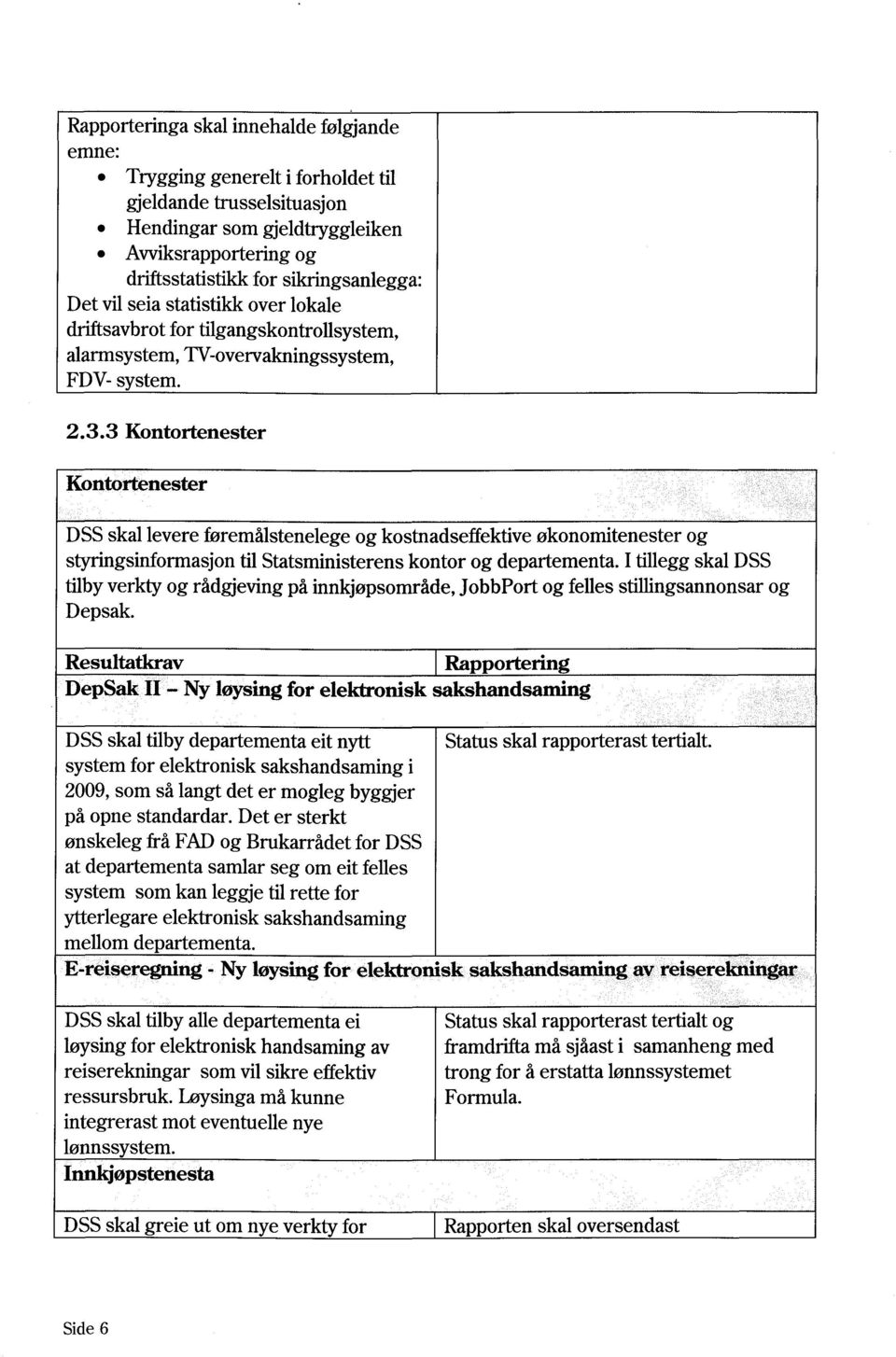 3 Kontortenester Kontortenester DSS skal levere føremålstenelege og kostnadseffektive økonomitenester og styringsinformasjon til Statsministerens kontor og departementa.