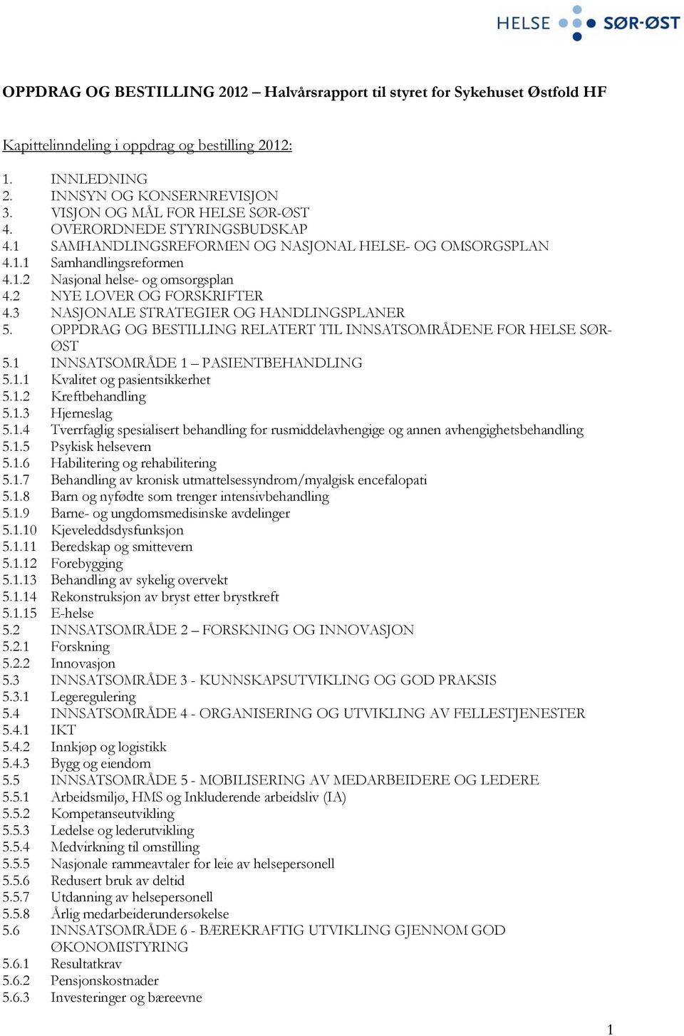 2 NYE LOVER OG FORSKRIFTER 4.3 NASJONALE STRATEGIER OG HANDLINGSPLANER 5. OPPDRAG OG BESTILLING RELATERT TIL INNSATSOMRÅDENE FOR HELSE SØR- ØST 5.1 INNSATSOMRÅDE 1 PASIENTBEHANDLING 5.1.1 Kvalitet og pasientsikkerhet 5.