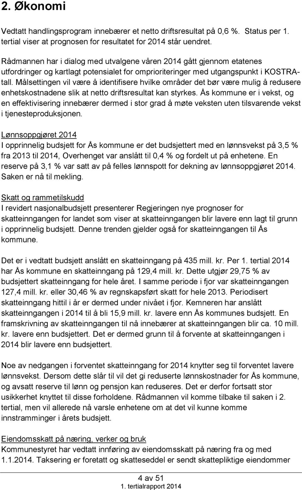 Målsettingen vil være å identifisere hvilke områder det bør være mulig å redusere enhetskostnadene slik at netto driftsresultat kan styrkes.