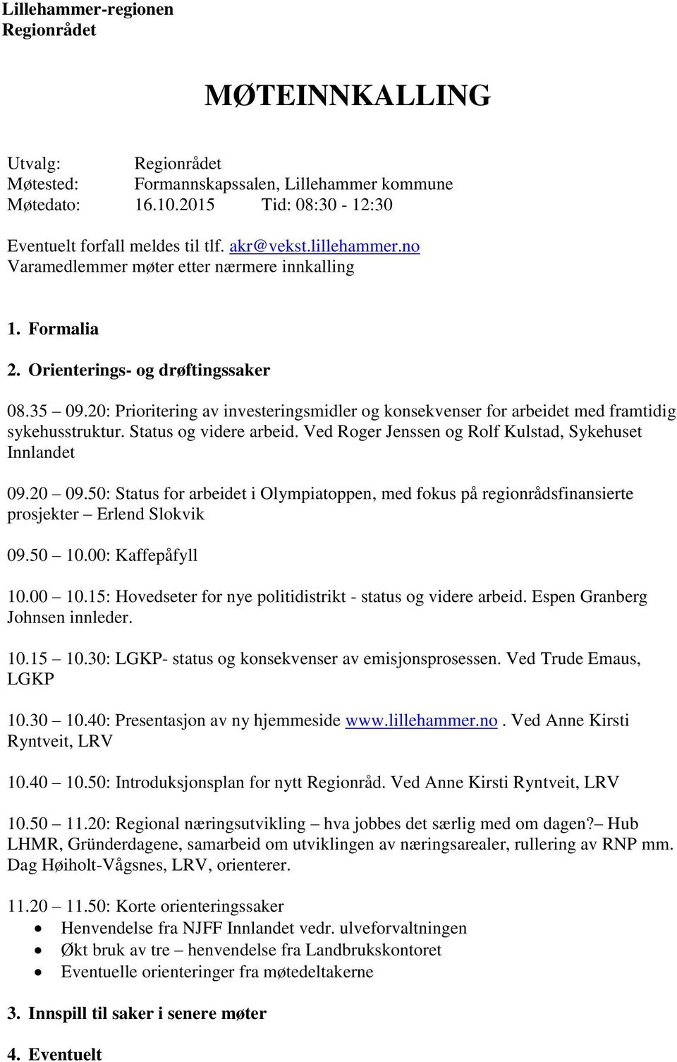 20: Prioritering av investeringsmidler og konsekvenser for arbeidet med framtidig sykehusstruktur. Status og videre arbeid. Ved Roger Jenssen og Rolf Kulstad, Sykehuset Innlandet 09.20 09.