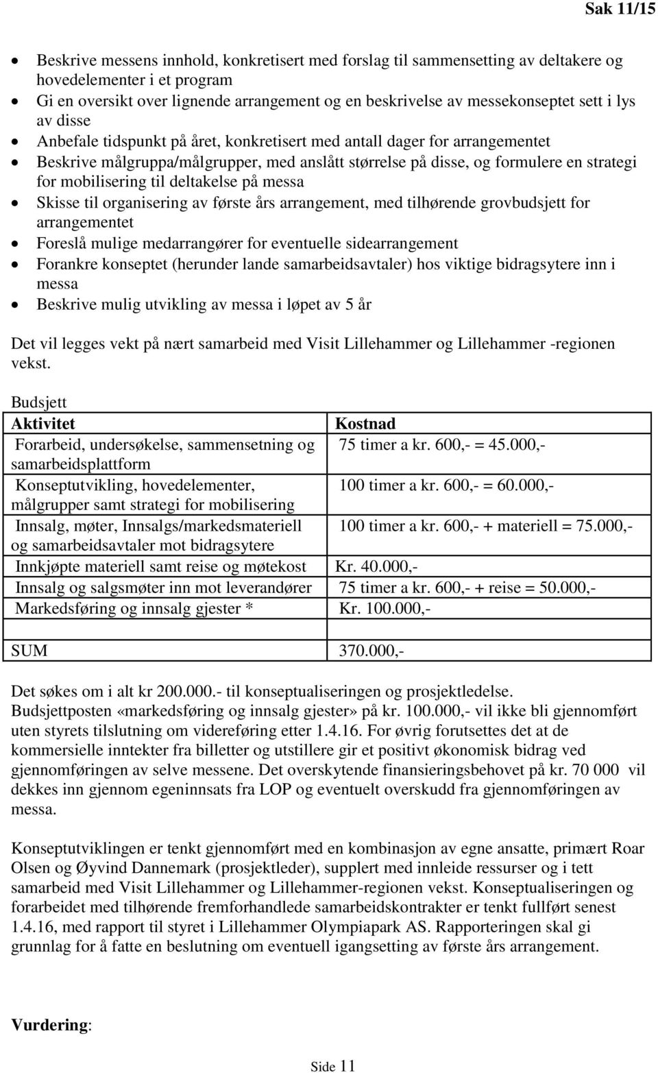 mobilisering til deltakelse på messa Skisse til organisering av første års arrangement, med tilhørende grovbudsjett for arrangementet Foreslå mulige medarrangører for eventuelle sidearrangement