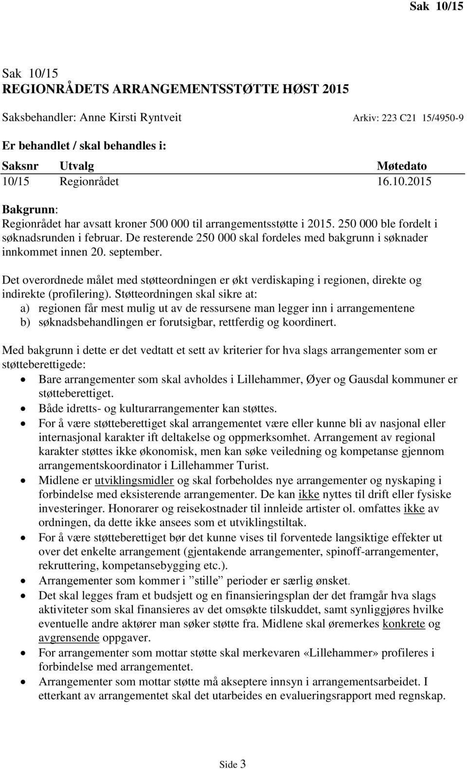 Det overordnede målet med støtteordningen er økt verdiskaping i regionen, direkte og indirekte (profilering).