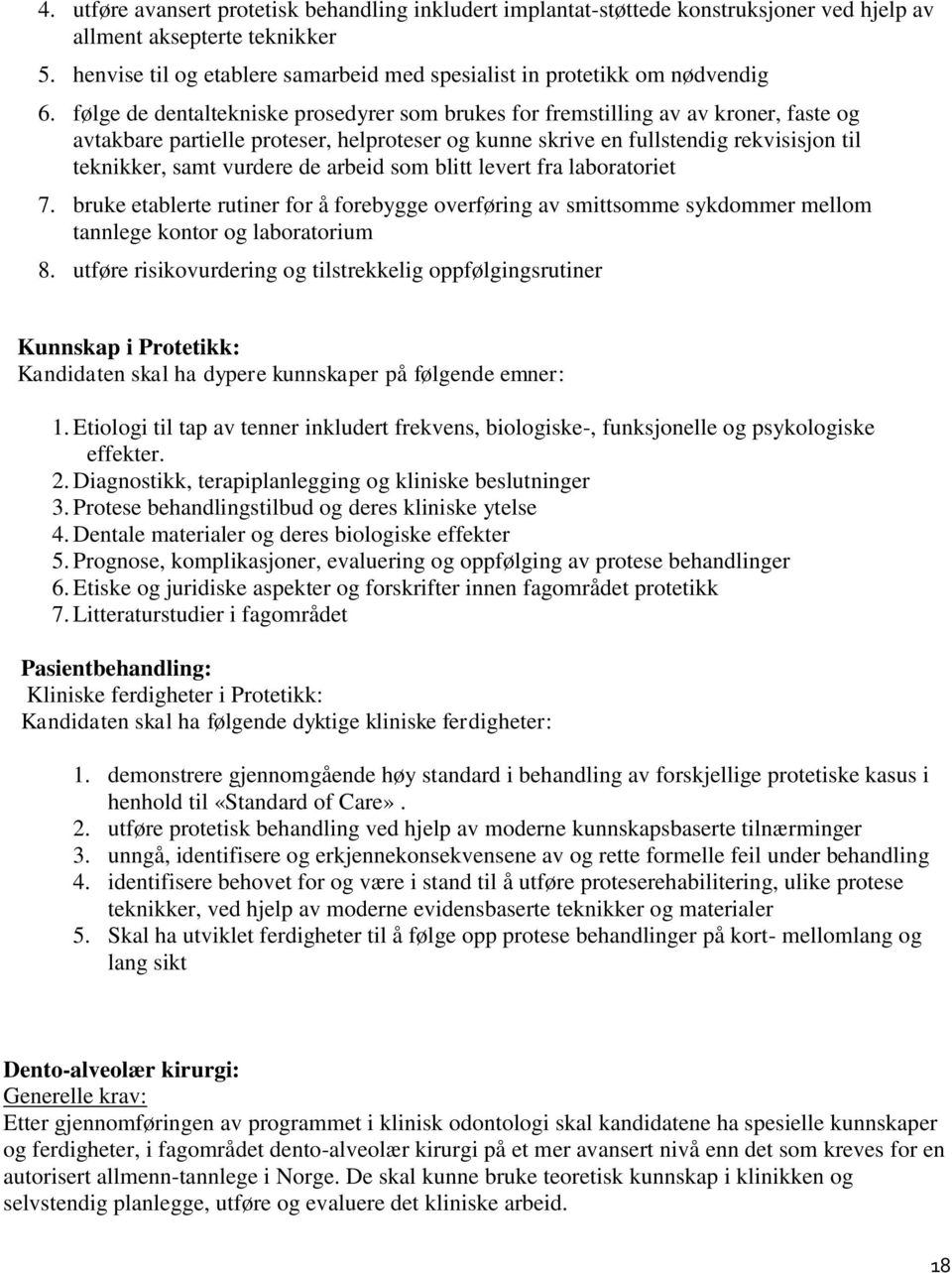 følge de dentaltekniske prosedyrer som brukes for fremstilling av av kroner, faste og avtakbare partielle proteser, helproteser og kunne skrive en fullstendig rekvisisjon til teknikker, samt vurdere