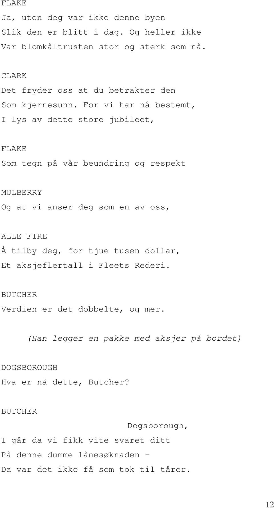 For vi har nå bestemt, I lys av dette store jubileet, FLAKE Som tegn på vår beundring og respekt MULBERRY Og at vi anser deg som en av oss, ALLE FIRE Å tilby