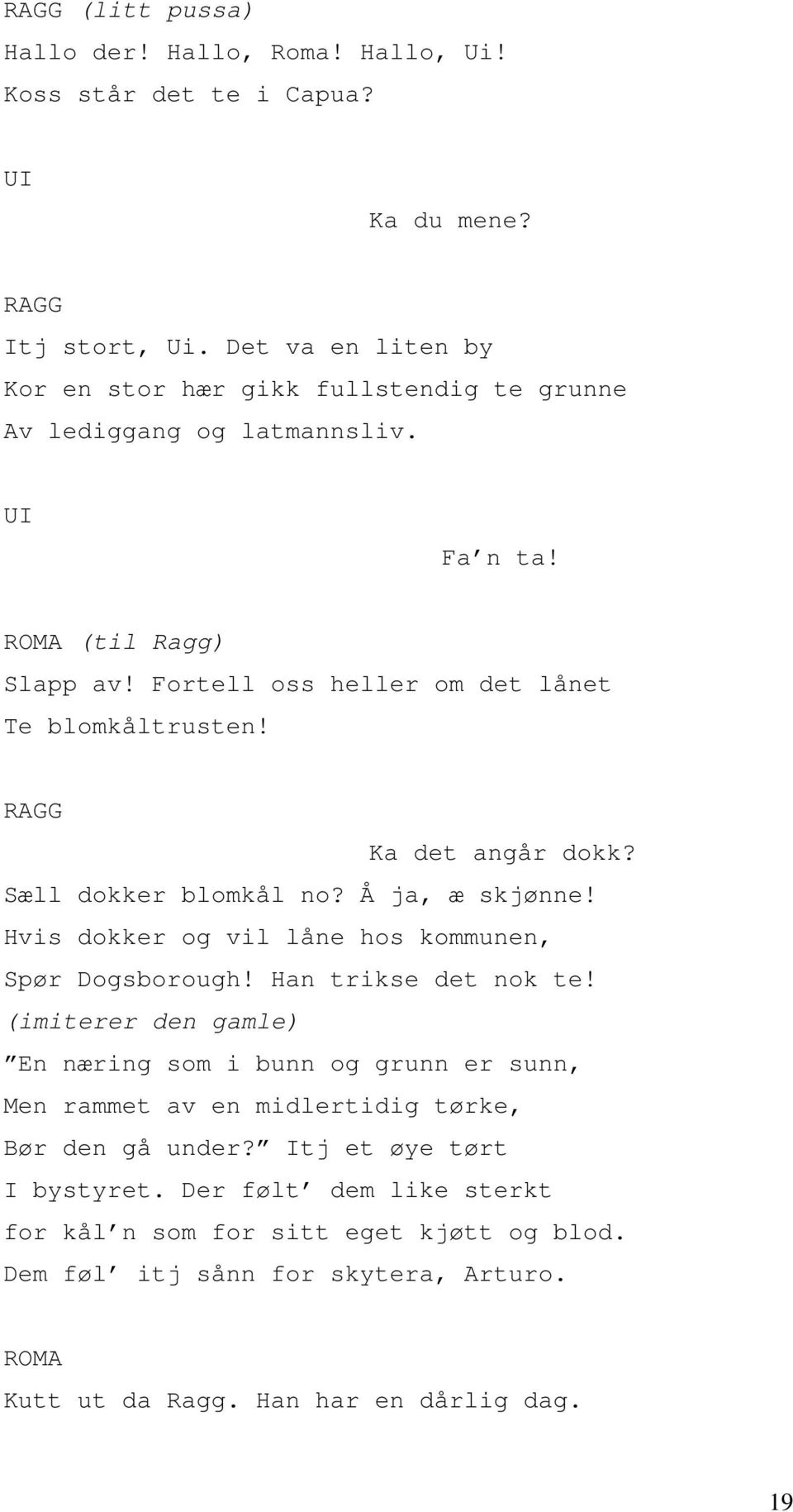 RAGG Ka det angår dokk? Sæll dokker blomkål no? Å ja, æ skjønne! Hvis dokker og vil låne hos kommunen, Spør Dogsborough! Han trikse det nok te!