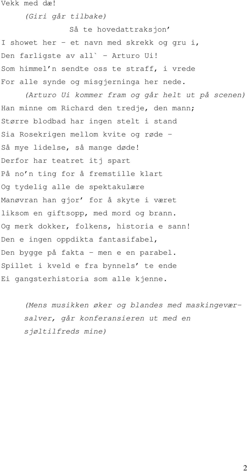 (Arturo Ui kommer fram og går helt ut på scenen) Han minne om Richard den tredje, den mann; Større blodbad har ingen stelt i stand Sia Rosekrigen mellom kvite og røde Så mye lidelse, så mange døde!