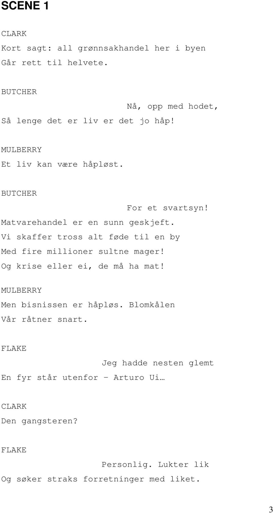 Matvarehandel er en sunn geskjeft. Vi skaffer tross alt føde til en by Med fire millioner sultne mager! Og krise eller ei, de må ha mat!