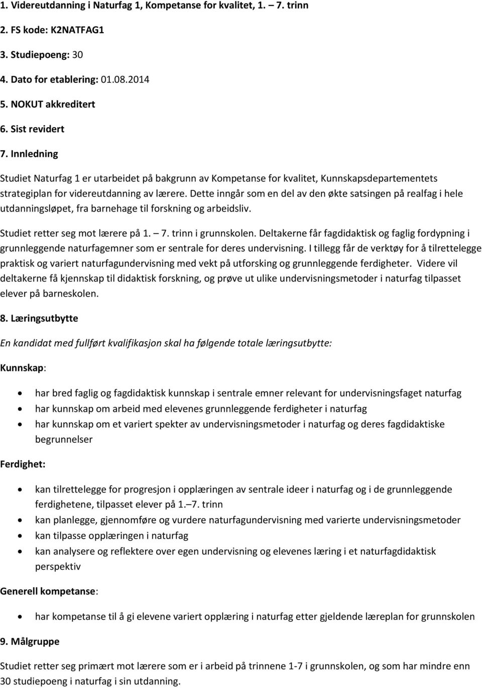 Dette inngår som en del av den økte satsingen på realfag i hele utdanningsløpet, fra barnehage til forskning og arbeidsliv. Studiet retter seg mot lærere på 1. 7. trinn i grunnskolen.