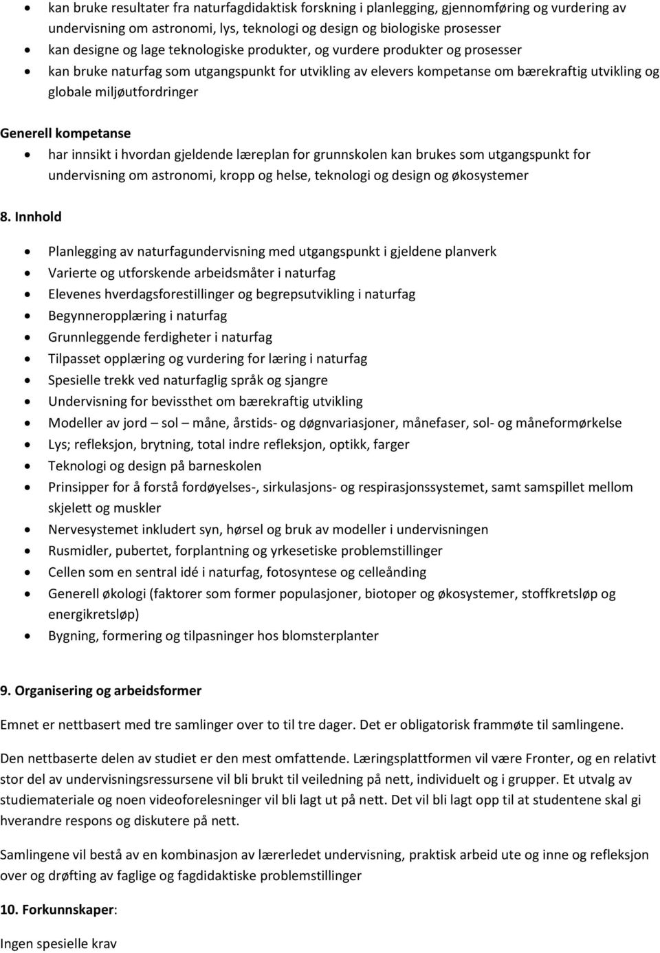 kompetanse har innsikt i hvordan gjeldende læreplan for grunnskolen kan brukes som utgangspunkt for undervisning om astronomi, kropp og helse, teknologi og design og økosystemer 8.