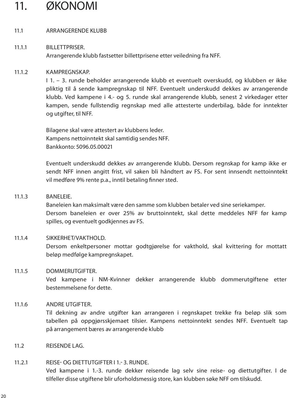 runde skal arrangerende klubb, senest 2 virkedager etter kampen, sende fullstendig regnskap med alle attesterte underbilag, både for inntekter og utgifter, til NFF.