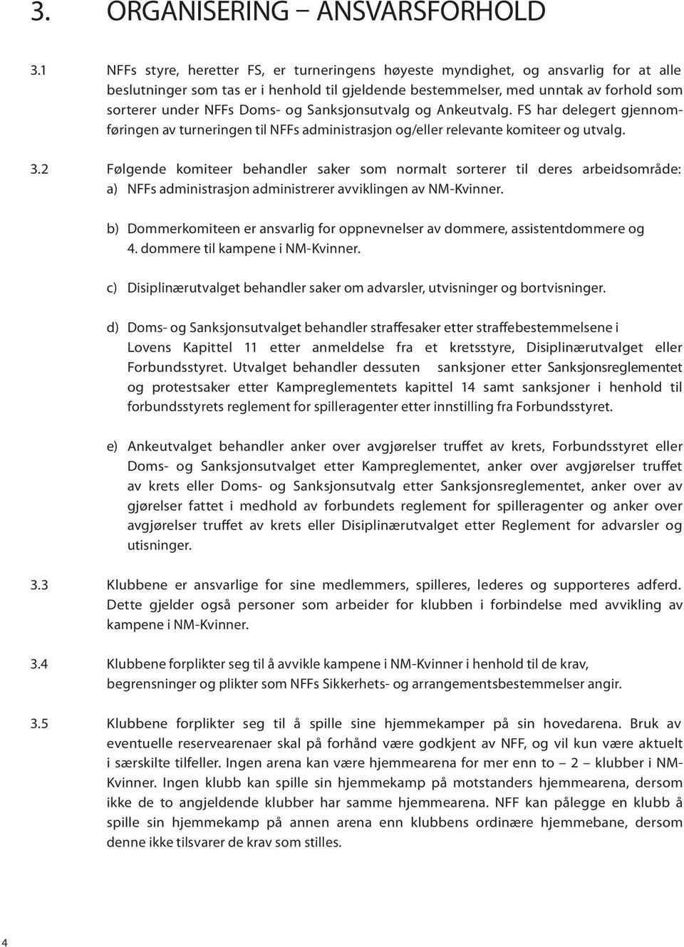 Doms- og Sanksjonsutvalg og Ankeutvalg. FS har delegert gjennomføringen av turneringen til NFFs administrasjon og/eller relevante komiteer og utvalg. 3.