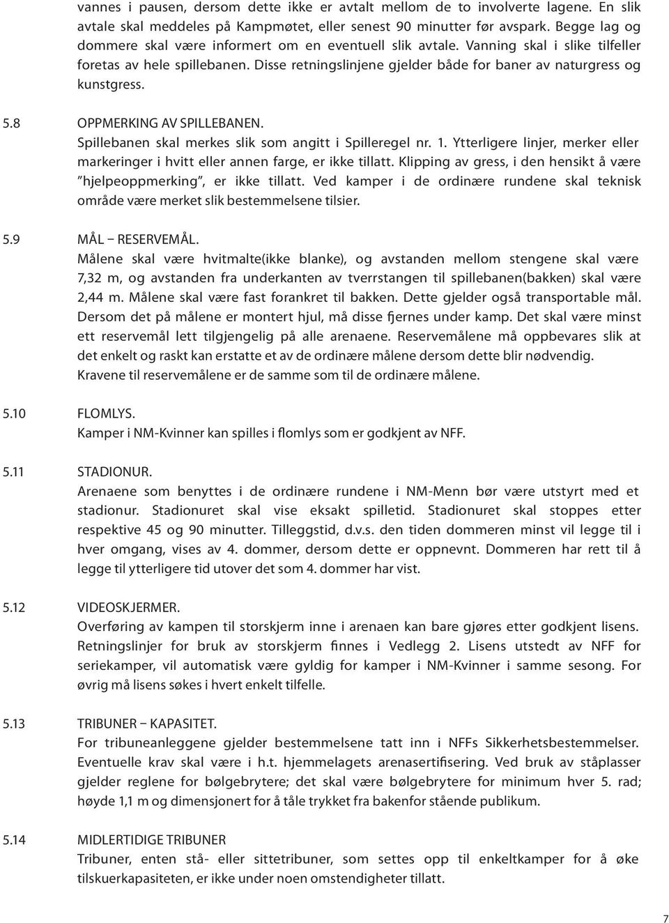 Disse retningslinjene gjelder både for baner av naturgress og kunstgress. 5.8 OPPMERKING AV SPILLEBANEN. Spillebanen skal merkes slik som angitt i Spilleregel nr. 1.