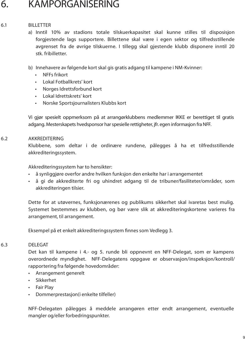 b) Innehavere av følgende kort skal gis gratis adgang til kampene i NM-Kvinner: NFFs frikort Lokal Fotballkrets kort Norges Idrettsforbund kort Lokal Idrettskrets kort Norske Sportsjournalisters