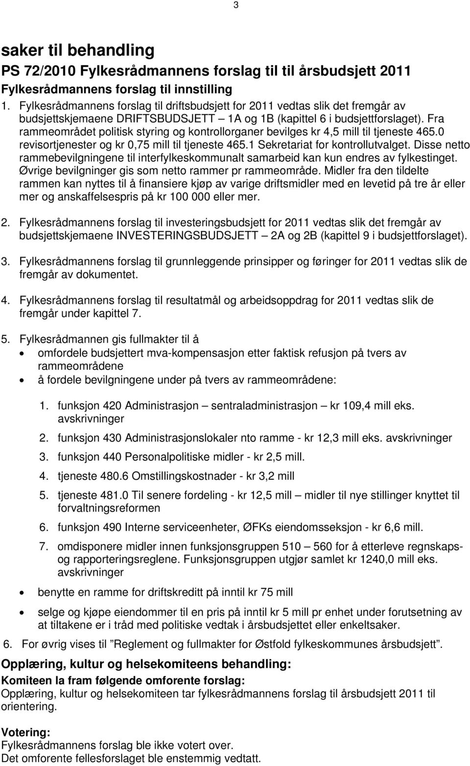 Fra rammeområdet politisk styring og kontrollorganer bevilges kr 4,5 mill til tjeneste 465.0 revisortjenester og kr 0,75 mill til tjeneste 465.1 Sekretariat for kontrollutvalget.