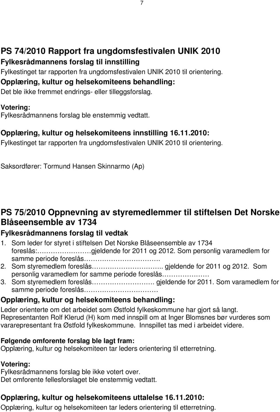 2010: Fylkestinget tar rapporten fra ungdomsfestivalen UNIK 2010 til Saksordfører: Tormund Hansen Skinnarmo (Ap) PS 75/2010 Oppnevning av styremedlemmer til stiftelsen Det Norske Blåseensemble av