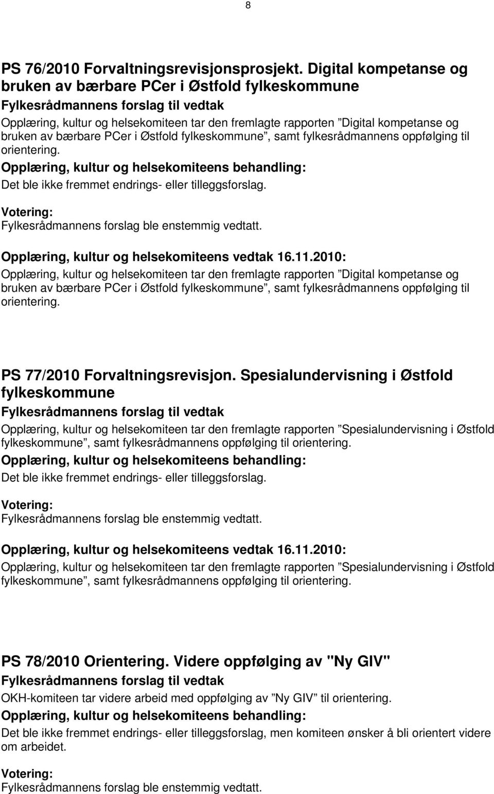 bærbare PCer i Østfold fylkeskommune, samt fylkesrådmannens oppfølging til Det ble ikke fremmet endrings- eller tilleggsforslag. Opplæring, kultur og helsekomiteens vedtak 16.11.
