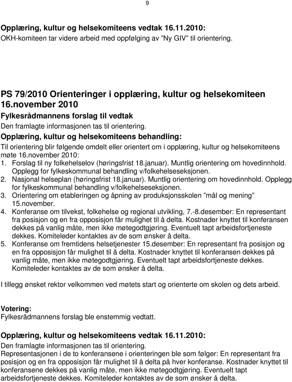 november 2010: 1. Forslag til ny folkehelselov (høringsfrist 18.januar). Muntlig orientering om hovedinnhold. Opplegg for fylkeskommunal behandling v/folkehelseseksjonen. 2. Nasjonal helseplan (høringsfrist 18.