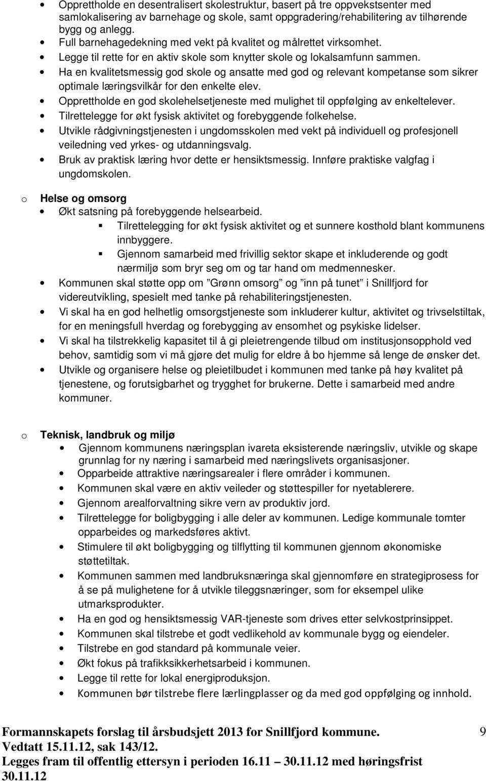 Ha en kvalitetsmessig god skole og ansatte med god og relevant kompetanse som sikrer optimale læringsvilkår for den enkelte elev.