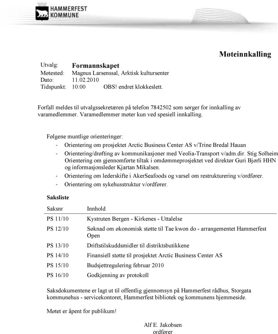 Følgene muntlige orienteringer: - Orientering om prosjektet Arctic Business Center AS v/trine Bredal Hauan - Orientering/drøfting av kommunikasjoner med Veolia-Transport v/adm.dir.