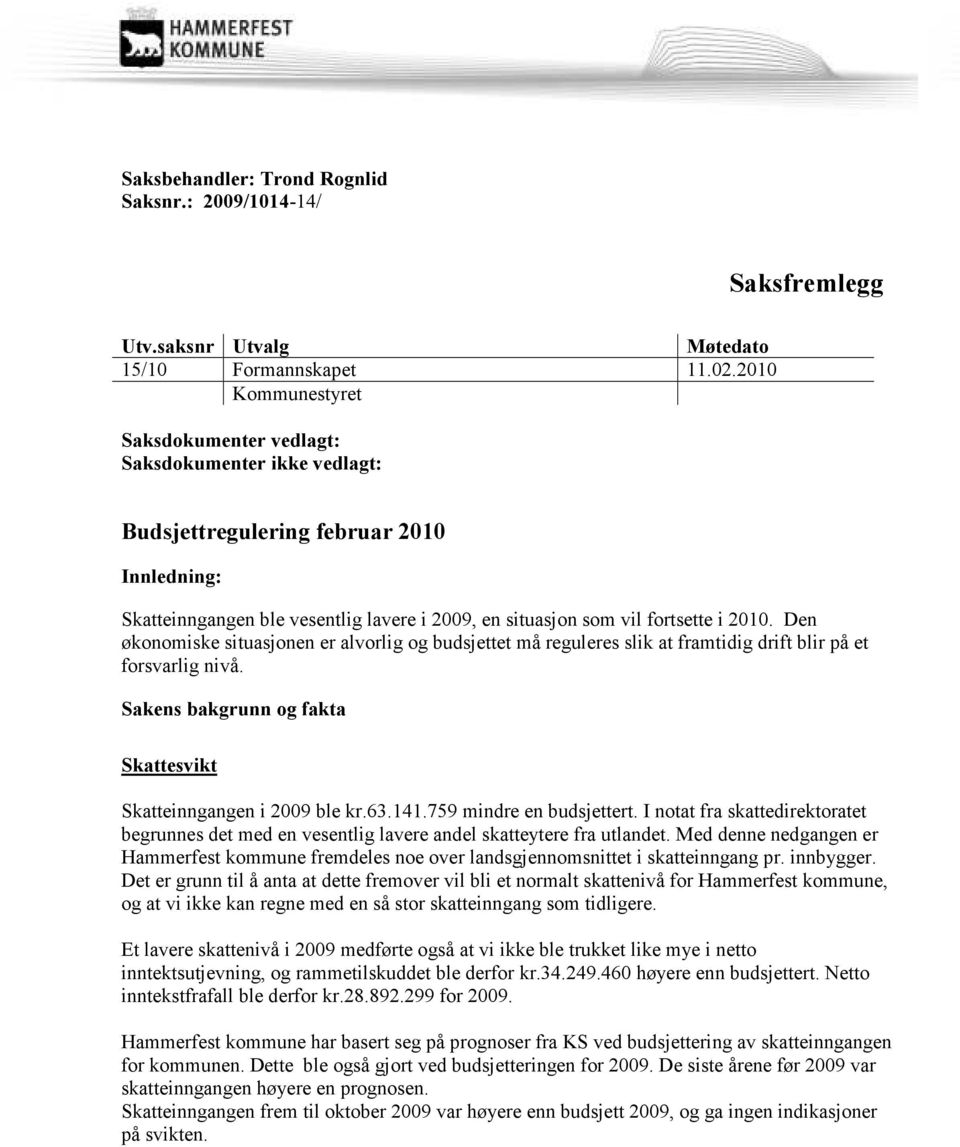 Den økonomiske situasjonen er alvorlig og budsjettet må reguleres slik at framtidig drift blir på et forsvarlig nivå. Sakens bakgrunn og fakta Skattesvikt Skatteinngangen i 2009 ble kr.63.141.