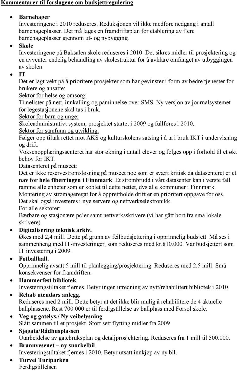 Det sikres midler til prosjektering og en avventer endelig behandling av skolestruktur for å avklare omfanget av utbyggingen av skolen IT Det er lagt vekt på å prioritere prosjekter som har gevinster