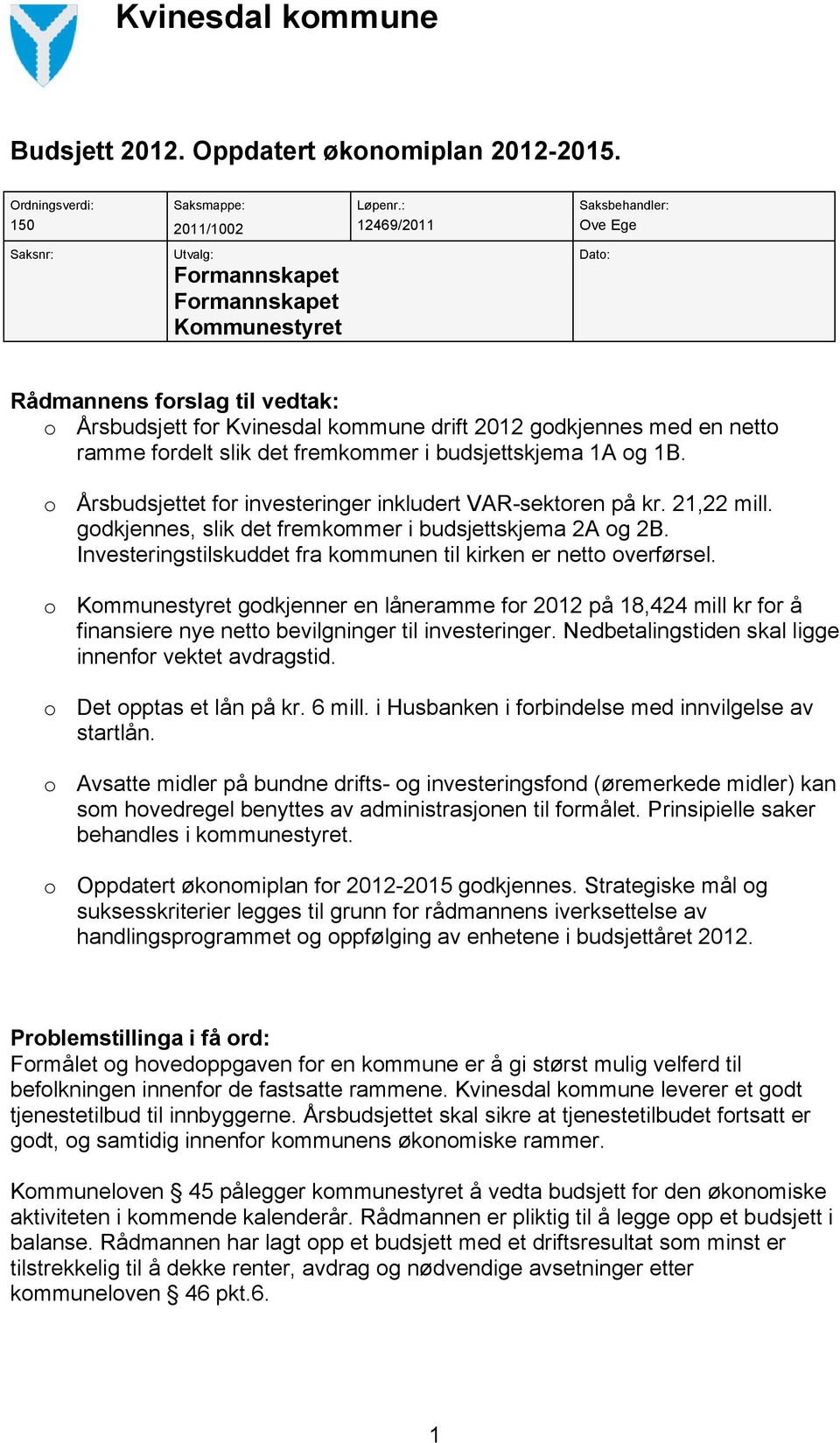 godkjennes med en netto ramme fordelt slik det fremkommer i budsjettskjema 1A og 1B. o Årsbudsjettet for investeringer inkludert VAR-sektoren på kr. 21,22 mill.