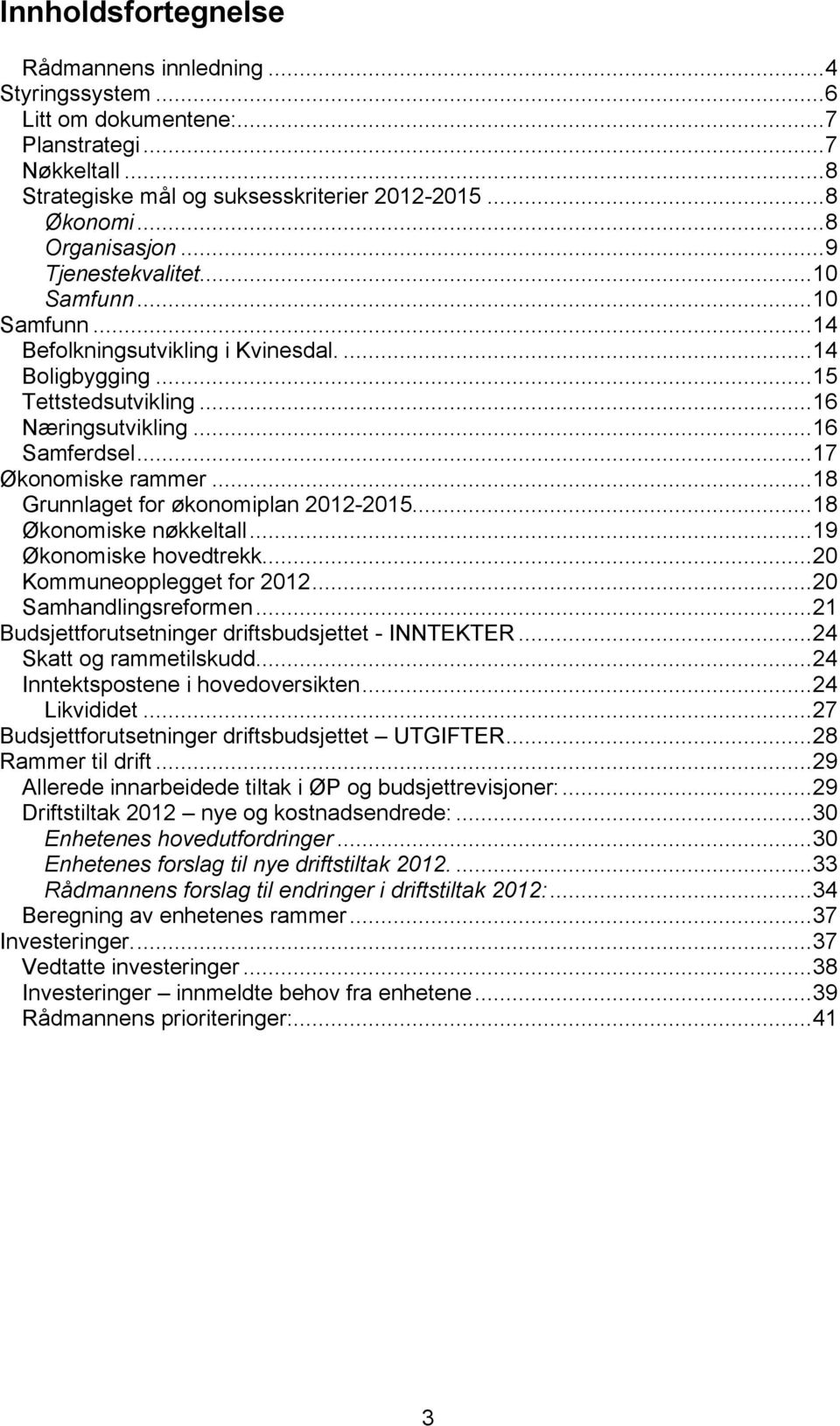 ..18 Grunnlaget for økonomiplan 2012-2015...18 Økonomiske nøkkeltall...19 Økonomiske hovedtrekk...20 Kommuneopplegget for 2012...20 Samhandlingsreformen.