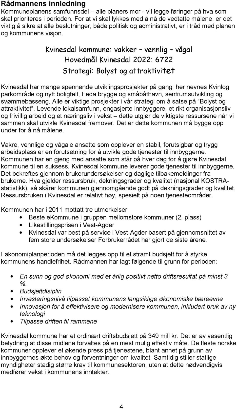 Kvinesdal kommune: vakker vennlig vågal Hovedmål Kvinesdal 2022: 6722 Strategi: Bolyst og attraktivitet Kvinesdal har mange spennende utviklingsprosjekter på gang, her nevnes Kvinlog parkområde og