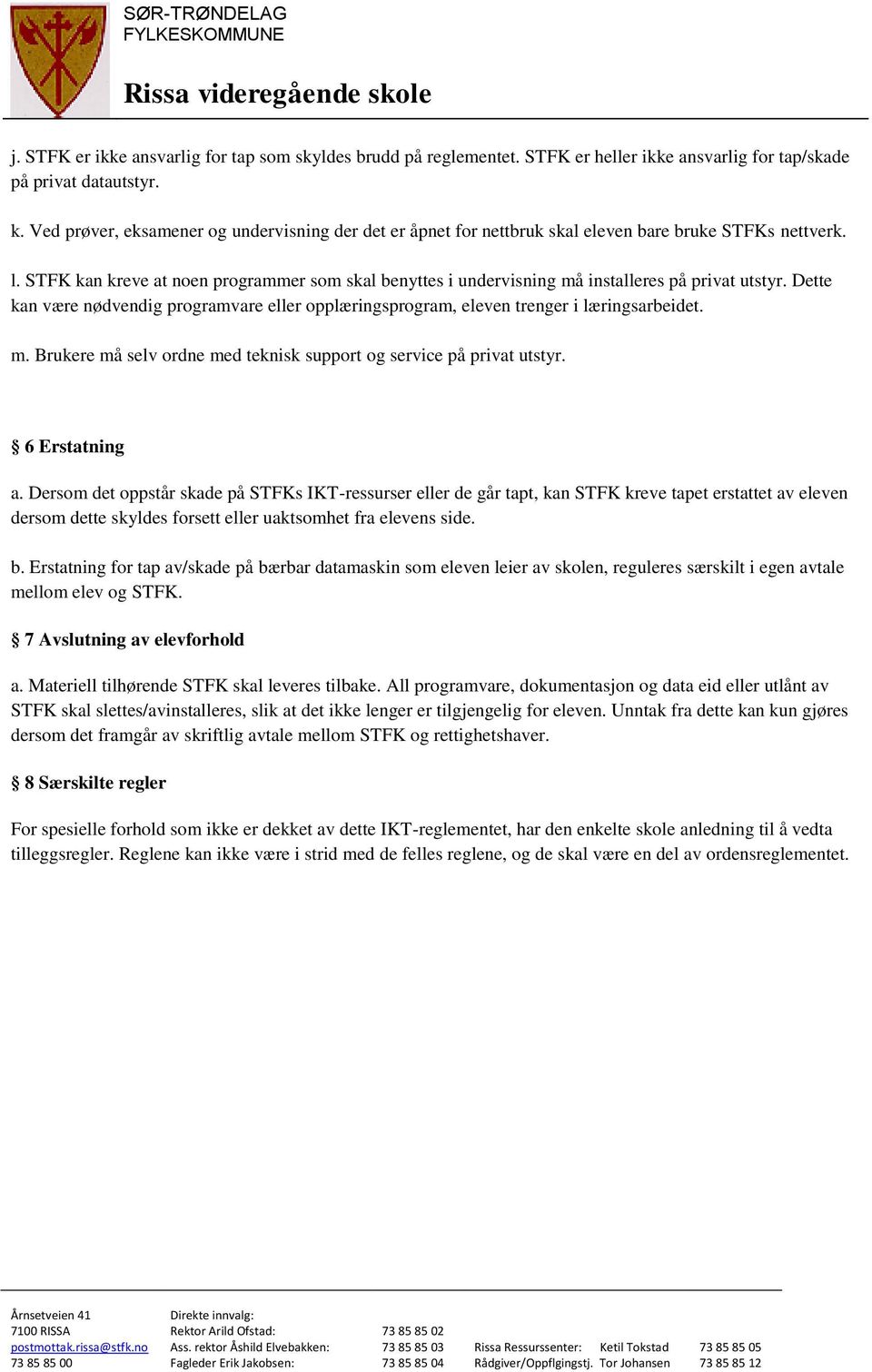 STFK kan kreve at noen programmer som skal benyttes i undervisning må installeres på privat utstyr. Dette kan være nødvendig programvare eller opplæringsprogram, eleven trenger i læringsarbeidet. m. Brukere må selv ordne med teknisk support og service på privat utstyr.