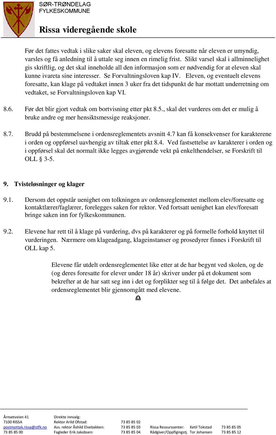 Eleven, og eventuelt elevens foresatte, kan klage på vedtaket innen 3 uker fra det tidspunkt de har mottatt underretning om vedtaket, se Forvaltningsloven kap VI. 8.6.