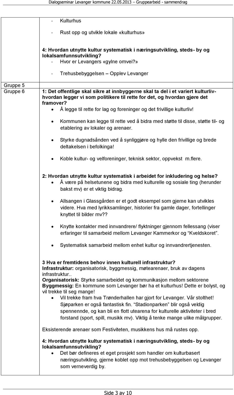 gjøre det framover? Å legge til rette for lag og foreninger og det frivillige kulturliv! Kommunen kan legge til rette ved å bidra med støtte til disse, støtte til- og etablering av lokaler og arenaer.