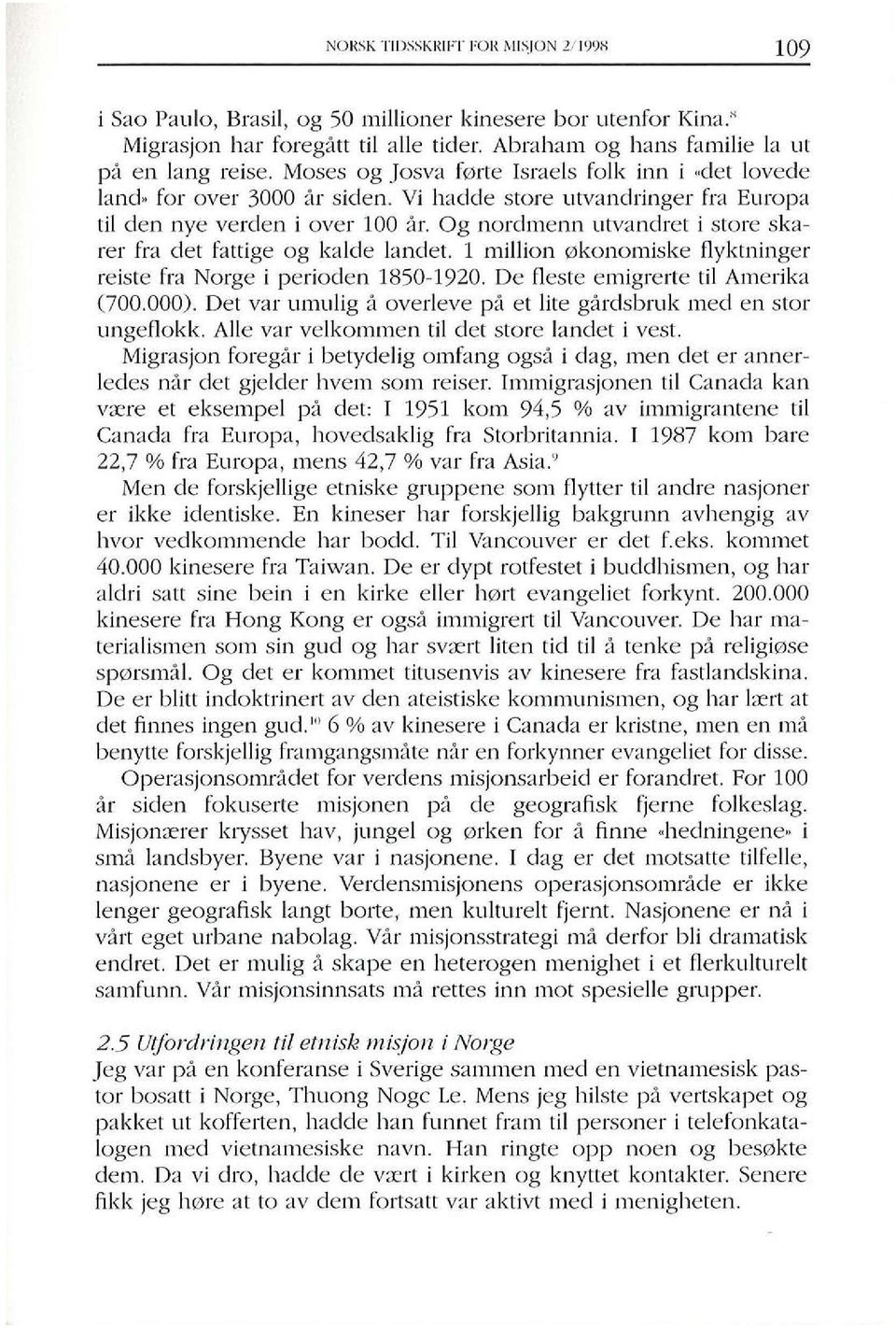 Og nordmenn utvanclret i store skarer fra e1et fattige og kalele Ianeler. 1 million 0konomiske llyktninger reiste fra Norge i perioelen 1850-1920. De fleste emigrerte til Amerika (700.000).