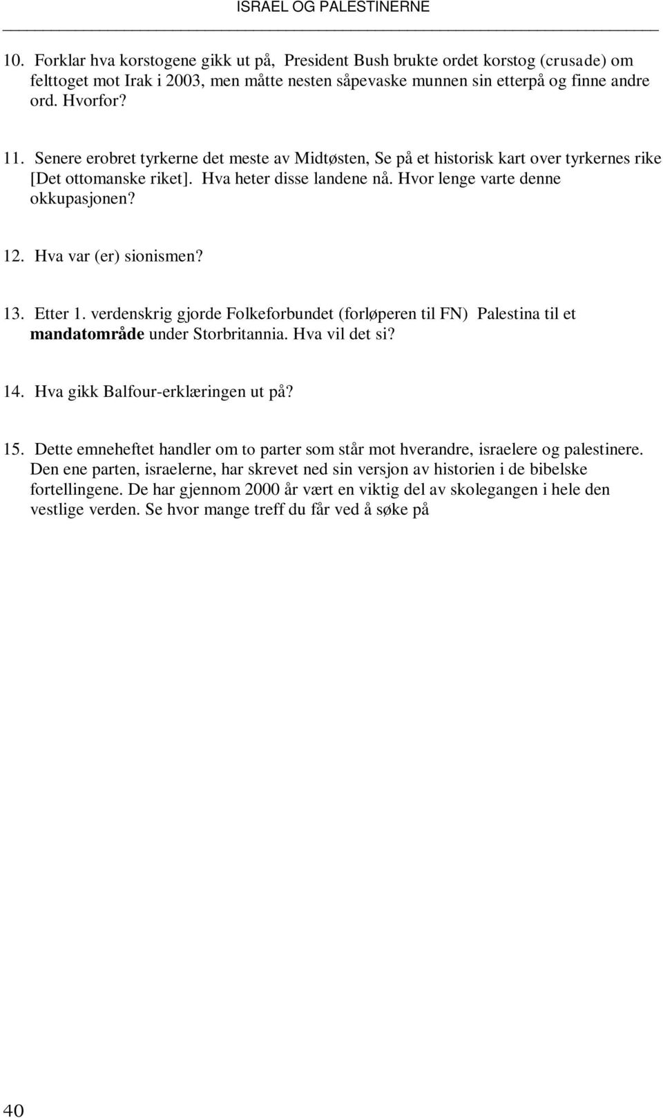 Hva var (er) sionismen? 13. Etter 1. verdenskrig gjorde Folkeforbundet (forløperen til FN) Palestina til et mandatområde under Storbritannia. Hva vil det si? 14. Hva gikk Balfour-erklæringen ut på?