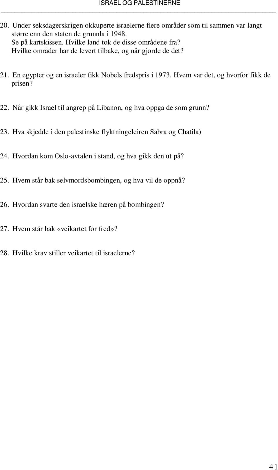 Når gikk Israel til angrep på Libanon, og hva oppga de som grunn? 23. Hva skjedde i den palestinske flyktningeleiren Sabra og Chatila) 24. Hvordan kom Oslo-avtalen i stand, og hva gikk den ut på? 25.