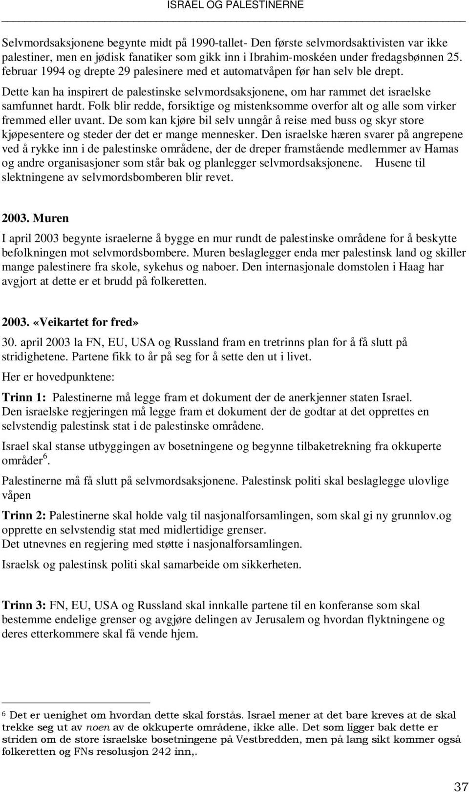 Folk blir redde, forsiktige og mistenksomme overfor alt og alle som virker fremmed eller uvant.