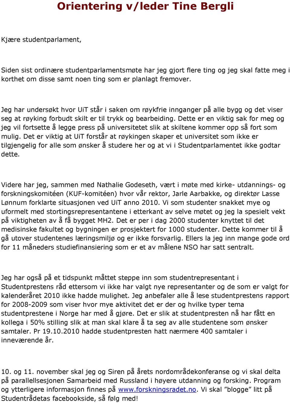 Dette er en viktig sak for meg og jeg vil fortsette å legge press på universitetet slik at skiltene kommer opp så fort som mulig.