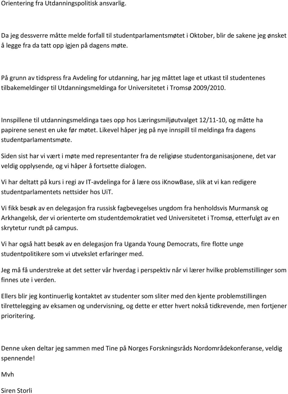 Innspillene til utdanningsmeldinga taes opp hos Læringsmiljøutvalget 12/11-10, og måtte ha papirene senest en uke før møtet.