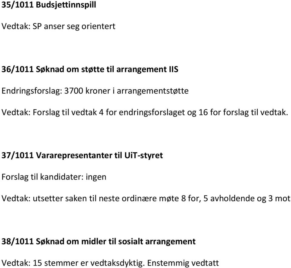 37/1011 Vararepresentanter til UiT-styret Forslag til kandidater: ingen Vedtak: utsetter saken til neste ordinære møte 8