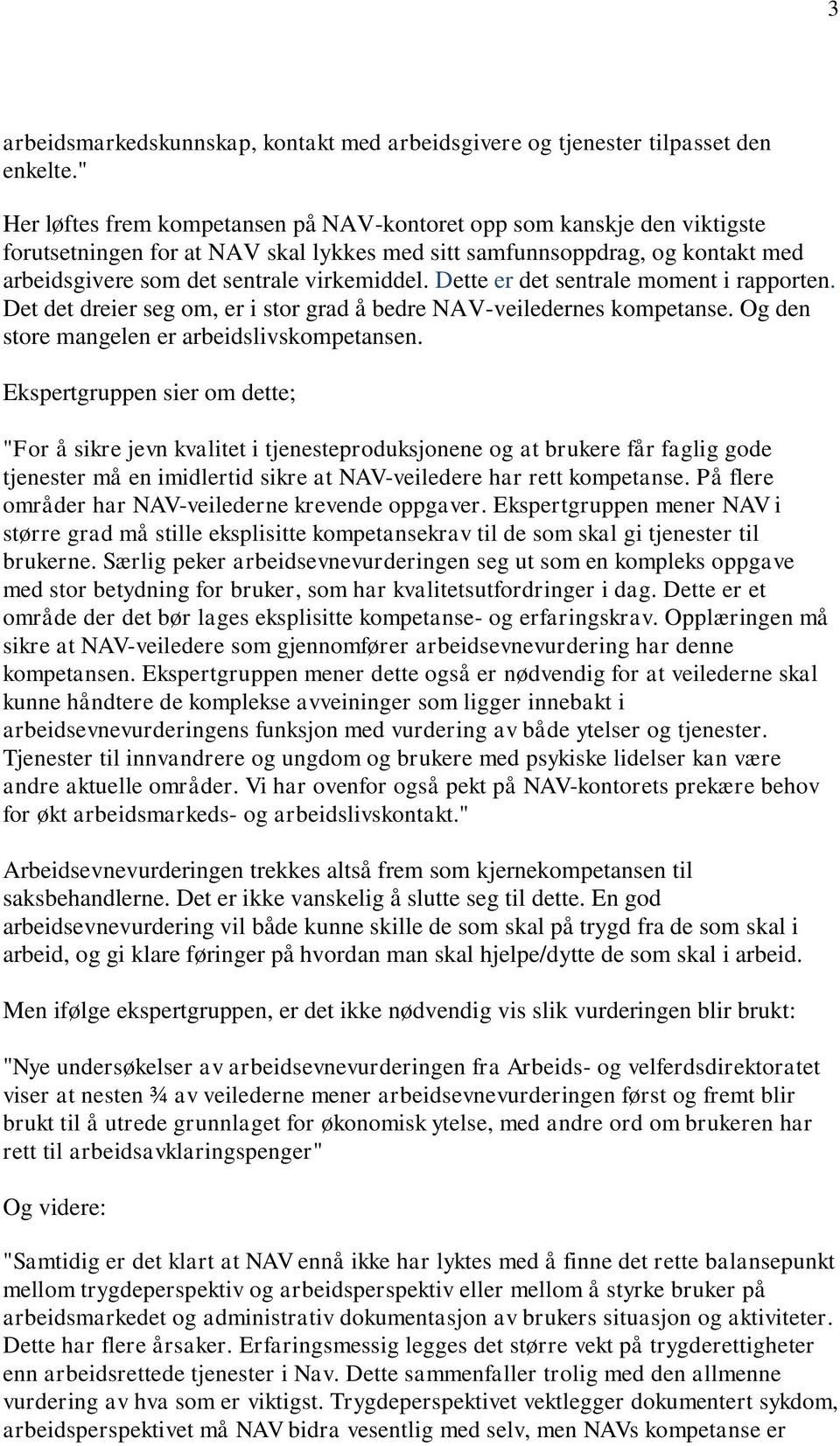 Dette er det sentrale moment i rapporten. Det det dreier seg om, er i stor grad å bedre NAV-veiledernes kompetanse. Og den store mangelen er arbeidslivskompetansen.