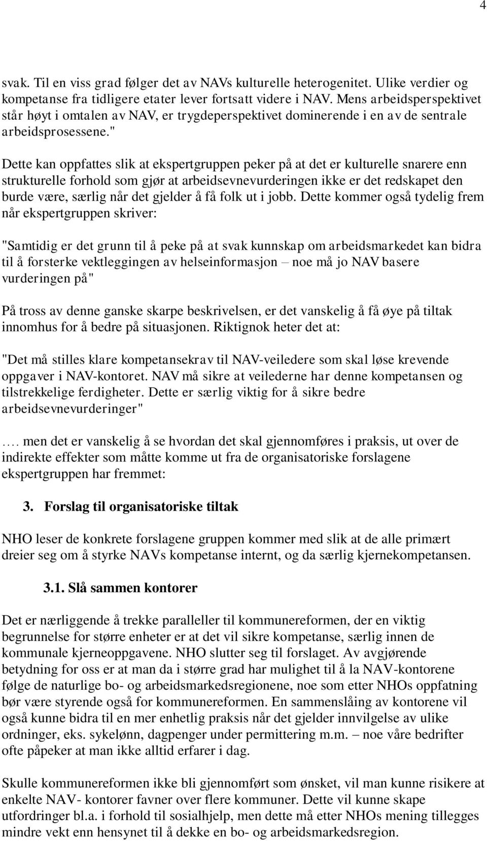 " Dette kan oppfattes slik at ekspertgruppen peker på at det er kulturelle snarere enn strukturelle forhold som gjør at arbeidsevnevurderingen ikke er det redskapet den burde være, særlig når det