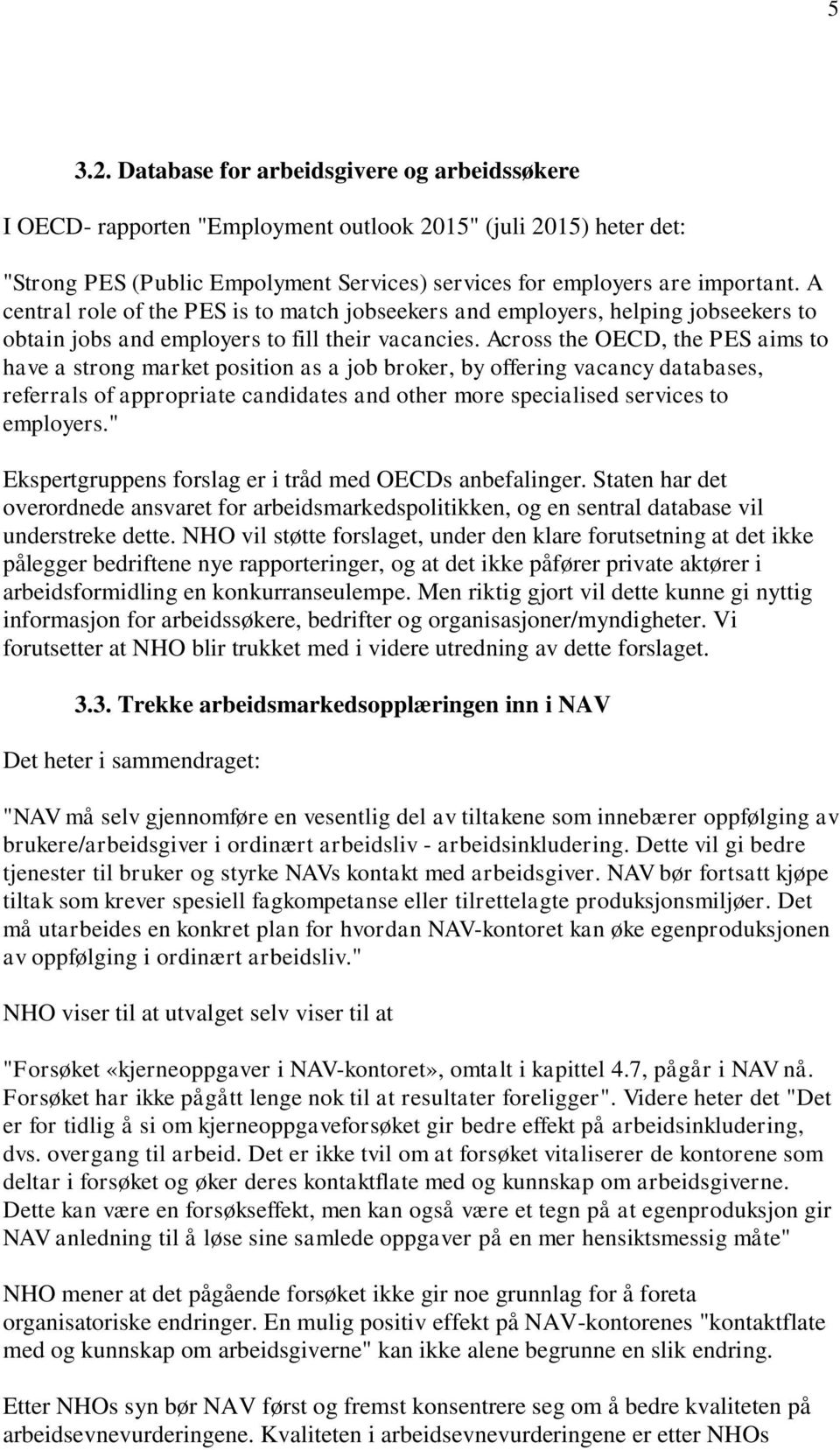 Across the OECD, the PES aims to have a strong market position as a job broker, by offering vacancy databases, referrals of appropriate candidates and other more specialised services to employers.