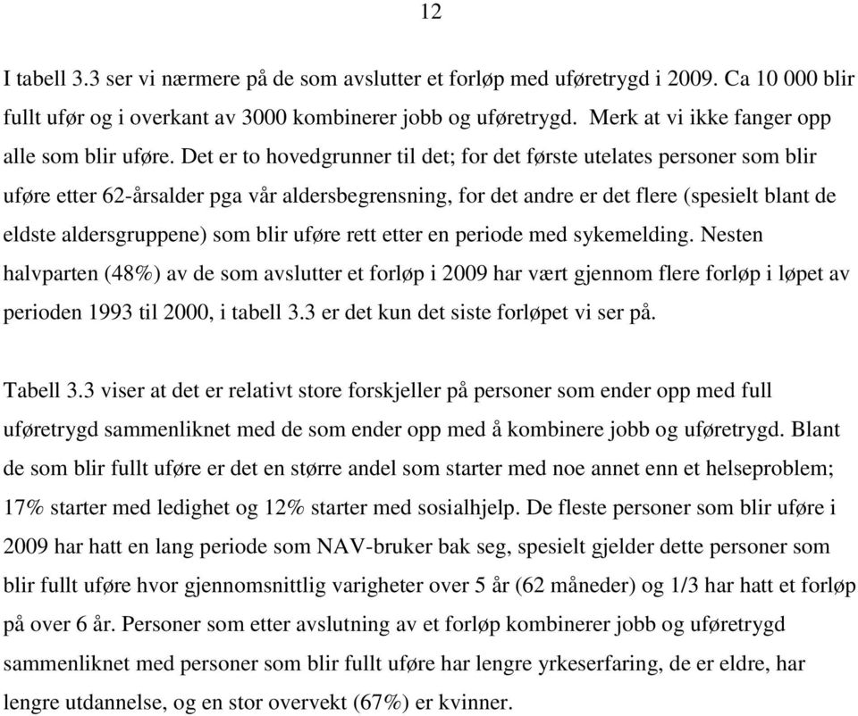 Det er to hovedgrunner til det; for det første utelates personer som blir uføre etter 62-årsalder pga vår aldersbegrensning, for det andre er det flere (spesielt blant de eldste aldersgruppene) som