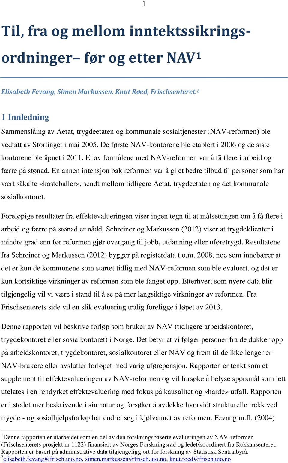 De første NAV-kontorene ble etablert i 2006 og de siste kontorene ble åpnet i 2011. Et av formålene med NAV-reformen var å få flere i arbeid og færre på stønad.